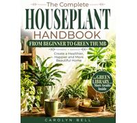 The Complete Houseplant Handbook From Beginner to Green Thumb: Create a Healthier, Happier Home-With No-Guesswork Plant Care, Visual Guides, Quick Rescue Solutions & Designer Secrets
