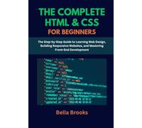 THE COMPLETE HTML & CSS FOR BEGINNERS: The Step-by-Step Guide to Learning Web Design, Building Responsive Websites, and Mastering Front-End Development