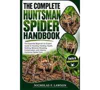 THE COMPLETE HUNTSMAN SPIDER HANDBOOK: The Essential Beginner-to-Expert Guide to Housing, Feeding, Health, Molting, Behavior, Breeding, Conservation, and Lifelong Huntsman Spider Care