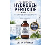 The complete hydrogen peroxide guide: Safe and practical use for cleaning, laundry, personal care, gardening and everyday home solutions - with dilution charts, DIY recipes and safety guidelines