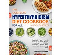 THE COMPLETE HYPERTHYROIDISM DIET COOKBOOK FOR ALL: Balanced and Gentle Recipes to Calm Thyroid Overactivity, Stabilize Hormones, Protect Bone Health, and Boost Energy Levels