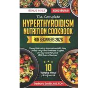 THE COMPLETE HYPERTHYROIDISM NUTRITION COOKBOOK FOR BEGINNERS 2026: Thoughtful Eating Approaches With Easy Dishes, Long-Term Wellness Support, 30-Day Meal Plan, and 1,500 Days of Recipes