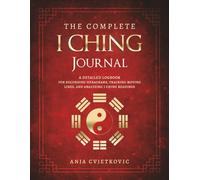 The Complete I Ching Journal: A Detailed Logbook for Recording Hexagrams, Tracking Moving Lines, and Analyzing I Ching Readings