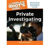 The Complete Idiot's Guide To Private Investigating, Third Edition