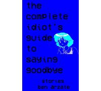 The Complete Idiot's Guide To Saying Goodbye: Stories