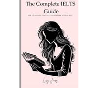 The Complete IELTS Guide: How to prepare, practice and perform at your best