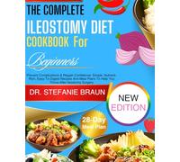 The Complete ILeostomy Diet Cookbook For Beginners: Prevent Complications & Regain Confidence: Simple, Nutrient-Rich, Easy-To-Digest Recipes And Meal Plans To Help You Thrive After Ileostomy Surgery