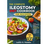 THE COMPLETE ILEOSTOMY DIET COOKBOOK FOR BEGINNERS: Prevent Complications & Thrive with Your Ostomy - Nutrient-Rich Meal Plans, Easy-to-Digest Recipes ... and Regain Confidence After Surgery