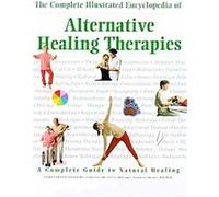 The Complete Illustrated Encyclopedia of Alternative Healing Therapies
