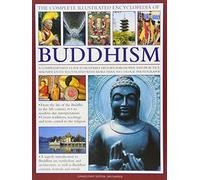 The Complete Illustrated Encyclopedia of Buddhism: A Comprehensive Guide to Buddhist History, Philosophy and Practice, Magnificently Illustrated With More Than 500 Colour Photographs