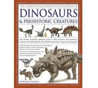The Complete Illustrated Encyclopedia of Dinosaurs & Prehistoric Creatures: The Ultimate Illustrated Reference Guide to 1000 Dinosaurs and Prehistoric ... Commissioned Artworks, Maps and Photographs D