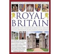 The Complete Illustrated Encyclopedia of Royal Britain: A Magnificent Study of Britain's Royal Heritage with a Directory of Royalty and Over 120 of the Most Important Historic Buildings Charles Philli