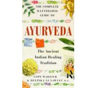 The Complete Illustrated Guide to Ayurveda: The Ancient Indian Healing Tradition