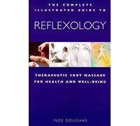 The Complete Illustrated Guide to Reflexology: Therapeutic Foot Massage for Health & Well-Being