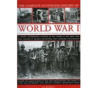 The Complete Illustrated History of World War I: A Concise Authoritative Account of the Course of the Great War, with Analaysis of Decisive Encounters and Landmark Engagments
