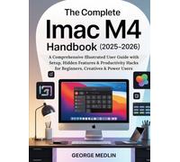 THE COMPLETE IMAC M4 HANDBOOK (2025-2026): A Comprehensive Illustrated User Guide with Setup, Hidden Features & Productivity Hacks for Beginners, Creatives & Power Users