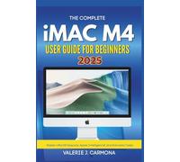 THE COMPLETE IMAC M4 USER GUIDE FOR BEGINNERS: Step-by-Step Instructions for Mastering macOS Sequoia and Apple Intelligence