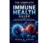 The Complete Immune Health Guide: Boost Immunity, Prevent Illness, and Support Recovery with Nutrition, Daily Habits, Vaccines, and Mind-Body Strategies