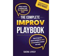 The Complete Improv Playbook: Unlock creativity & confidence with 70+ fun improv games and short & long-form improv techniques for every level to transform mistakes into magic.
