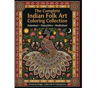 The Complete Indian Folk Art Coloring Collection: Kalamkari, Pattachitra & Madhubani | 60 Beautiful Designs in One Complete Volume | Indian Folk Art Coloring Series