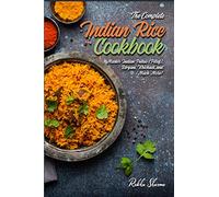 The Complete Indian Rice Cookbook: Master Indian Pulao (Pilaf), Biryani, Khichadi, and Much More!