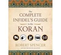 The Complete Infidels Guide to the Koran by Robert Spencer Robert Spencer (Auteur)