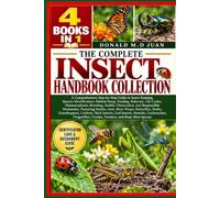 THE COMPLETE INSECT HANDBOOK COLLECTION - 4 BOOKS IN 1. A Comprehensive Step-by-Step Guide to Insect Keeping, Species Identification, Habitat Setup, ... Observation, and Responsible Husbandry, F