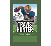 The complete Inspiring Biography of Travis Hunter for Young readers.: The Athlete Who Changed the Game on Both Sides of the Ball