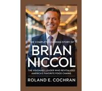 THE COMPLETE INSPIRING STORY OF BRIAN NICCOL: The Visionary Leader Who Revitalized America’s Favorite Food Chains