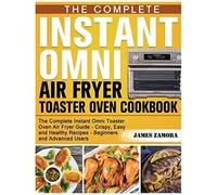 The Complete Instant Omni Air Fryer Toaster Oven Cookbook