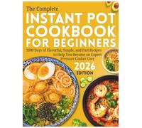 The Complete Instant Pot Cookbook for Beginners: 1000 Days of Flavorful, Simple, and Fast Recipes to Help You Become an Expert Pressure Cooker User