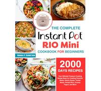 The Complete Instant Pot Rio Mini Cookbook For Beginners: Your Ultimate Pressure Cooking Recipe Book for Creating Flavorful Meals, Hearty Soups, Tender Meats, Perfect Rice, Creamy Yogurt, and More