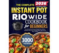 The Complete Instant Pot Rio Wide Cookbook For Beginners: Over 300 Effortless Recipes for Soups, Stews, Seafood, Vegetables, Beans, Grains, Breakfast Dishes, Eggs, One-Pot Meals, and More