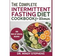 The Complete Intermittent Fasting Diet Cookbook for Women: With Gin Stephens-Inspired Strategies, Delicious, Easy-to-Follow Recipes and Meal Plans to Boost Your Health, and Weight Loss Journey.