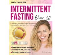 The complete Intermittenti fasting over 50 : a woman ' s ultimate guide to reclaiming health,vitality,and long-term wellness: Personalized fasting ... -dense recipes for sustainable weight loss