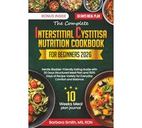 THE COMPLETE INTERSTITIAL CYSTITIS NUTRITION COOKBOOK FOR BEGINNERS 2026: Gentle Bladder-Friendly Eating Guide with 30 Days Structured Meal Plan and ... Variety for Everyday Comfort and Balance