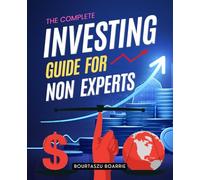 The Complete Investing Guide For Non Experts: Master The Timeless Principles Of Wealth Building Financial Independence And Intelligent Investing Without Relying On Experts Or Complex Strategies
