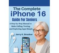 The Complete iPhone 16 Guide For Seniors: A Step-by-Step Manual to Make Calling, Texting, and Exploring Apps Simple”