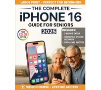 The Complete iPhone 16 Guide For Seniors: An Easy, Step-by-Step Guide for Zero-Tech Beginners for Everyday Use (Full Color Edition)