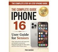 The Complete iPhone 16 Guide for Seniors: The Complete Step-by-step Guide With Large Print And Clear Screenshots To Help You Master Your iPhone With Ease-Perfect For Beginners And Older Adults.