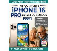 The Complete iPhone 16 Pro Guide for Seniors: A Clear, Step-by-Step Guide for First-Time Users for Everyday Use (Full Color Edition)
