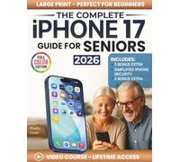 The Complete iPhone 17 Guide for Seniors: An Easy, Step-by-Step Guide for Zero-Tech Beginners for Everyday Use (Full Color Edition)
