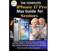 The Complete iPhone 17 Pro Max Guide for Seniors: A Simple Beginner-friendly Manual with Step-by-Step Instructions to Learn Key Features, Essential Tips, and Stay Secure for Everyday Use (Full Color)