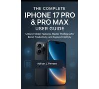 The Complete iPhone 17 Pro & Pro Max User Guide: Unlock Hidden Features, Master Photography, Boost Productivity, and Explore Creativity
