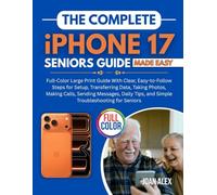 The Complete iPhone 17 Seniors Guide Made Easy: Full-Color Large Print Guide With Clear, Easy-to-Follow Steps for Setup, Transferring Data, Taking Photos, Making Calls, Sending Messages, Daily Tips