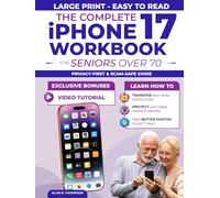 The Complete iPhone 17 Workbook for Seniors Over 70: Protect Your Privacy, Avoid Scams, and Take Better Pro Camera Photos in 7 Days - Large Text, Easy Steps, Low Vision Friendly