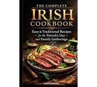 The Complete Irish Cookbook: Easy & Traditional Irish Recipes for St. Patrick’s Day, Family Gatherings & Hearty Home Cooking