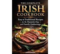 The Complete Irish Cookbook: Easy & Traditional Irish Recipes for St. Patrick’s Day, Family Gatherings & Hearty Home Cooking