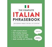 The Complete Italian Phrasebook: 1,200 Everyday Phrases for Real-Life Situations, Core Vocabulary for Daily Communication, A Practical Speaking Guide