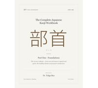 The Complete Japanese Kanji Workbook: Part 1 - Kanji Radicals for Beginners: Learn the 75 Building Blocks of Japanese with Memory Stories, Readings, and Writing Practice